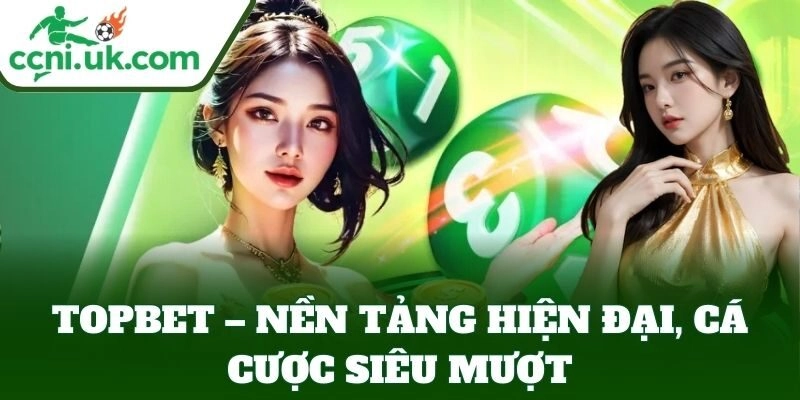 Topbet – Nhà Cái Uy Tín, Giao Dịch Nhanh, Hỗ Trợ Tận Tâm