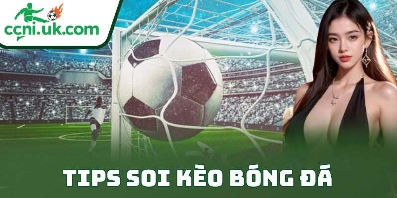 Tips Soi Kèo Bóng Đá Nâng Tỷ Lệ Thắng Cược Đỉnh Cao